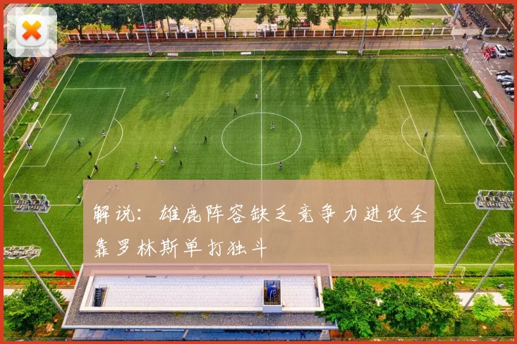 解说：雄鹿阵容缺乏竞争力进攻全靠罗林斯单打独斗