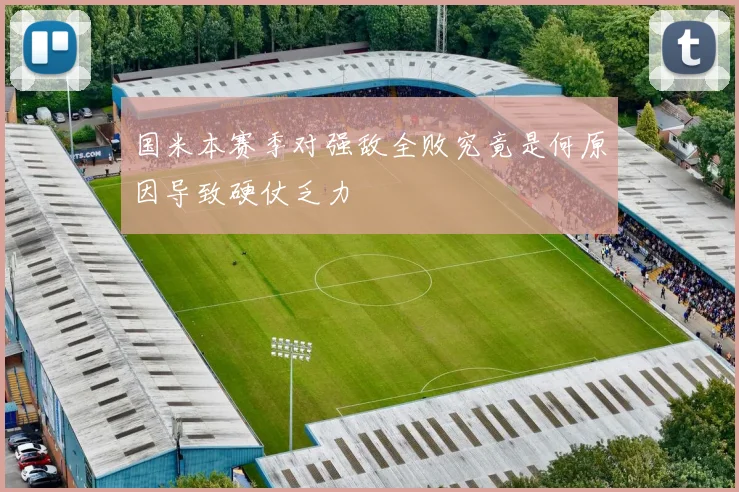 国米本赛季对强敌全败究竟是何原因导致硬仗乏力