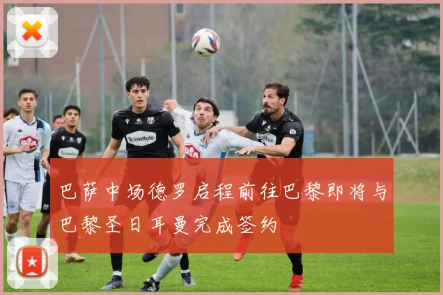 巴萨中场德罗启程前往巴黎即将与巴黎圣日耳曼完成签约