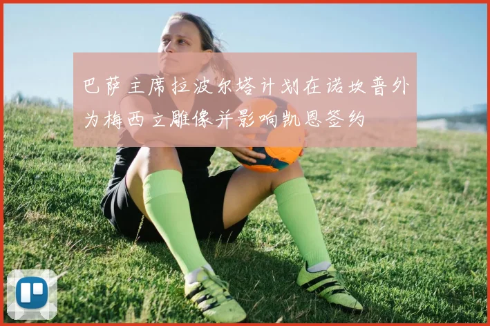 巴萨主席拉波尔塔计划在诺坎普外为梅西立雕像并影响凯恩签约